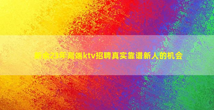 新余23年高端ktv招聘真实靠谱新人的机会